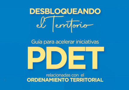 La ART y el PNUD presentaron la guía "Desbloqueando el Territorio" para acelerar iniciativas PDET de ordenamiento territorial