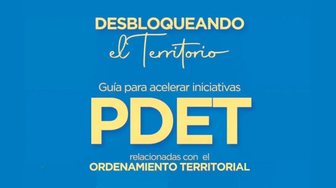 La ART y el PNUD presentaron la guía "Desbloqueando el Territorio" para acelerar iniciativas PDET de ordenamiento territorial